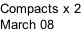Compacts x 2 March 08