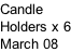 Candle Holders x 6 March 08