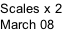 Scales x 2 March 08