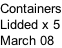 Containers Lidded x 5 March 08