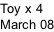 Toy x 4 March 08